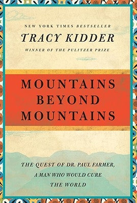 Mountains Beyond Mountains: The Quest of Dr. Paul Farmer, a Man Who Would Cure the World by Kidder, Tracy