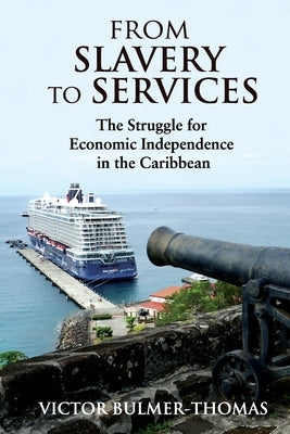 From Slavery to Services: The Struggle for Economic Independence in the Caribbean: The Struggle for Economic Independence in the Caribbean Paperback Ian Randle Publishers
