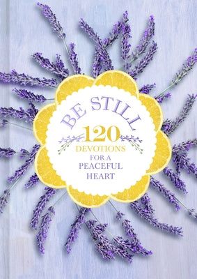 Be Still: 120 Devotions for a Peaceful Heart by B&h Editorial