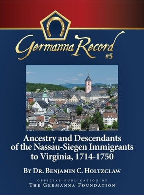 Ancestry and Descendants of the Nassau-Siegen Immigrants to Virginia, 1714-1750: Special Edition by Holtzclaw, Benjamin C.