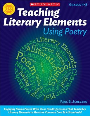 Teaching Literary Elements Using Poetry: Engaging Poems Paired with Close Reading Lessons That Teach Key Literary--And Help Students Meet Higher Stand Paperback Scholastic Teaching Resources