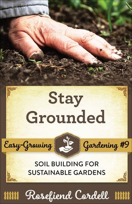 Stay Grounded: Soil Building for Sustainable Gardens by Cordell, Rosefiend