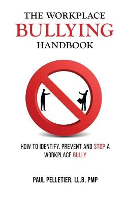 The Workplace Bullying Handbook: How to Identify, Prevent, and Stop a Workplace Bully Paperback Paul Pelletier Consulting