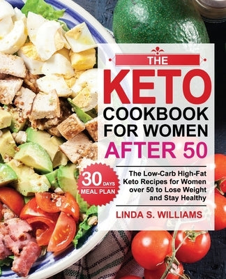 The Keto Cookbook for Women after 50: The Low-Carb High-Fat Keto Recipes for Women over 50 with 30 Days Meal Plan to Lose Weight and Stay Healthy by Williams, Linda S.