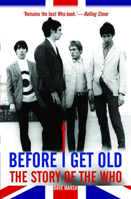 Before I Get Old: The Story of the Who by Marsh, Dave
