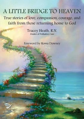 A Little Bridge to Heaven: True stories of love, compassion, courage, and faith from those returning home to God Paperback Connor Court Publishing Pty Ltd