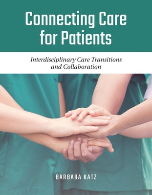 Connecting Care for Patients: Interdisciplinary Care Transitions and Collaboration: Interdisciplinary Care Transitions and Collaboration Paperback Jones & Bartlett Publishers