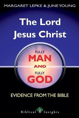 The Lord Jesus Christ Fully Man and Fully God: Evidence from the Bible Paperback Biblical Publications