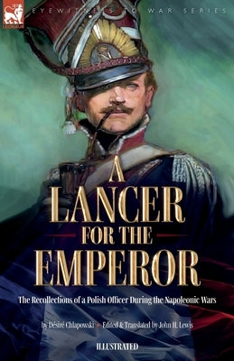 A Lancer for the Emperor The Recollections of a Polish Officer During the Napoleonic Wars Paperback Leonaur Ltd