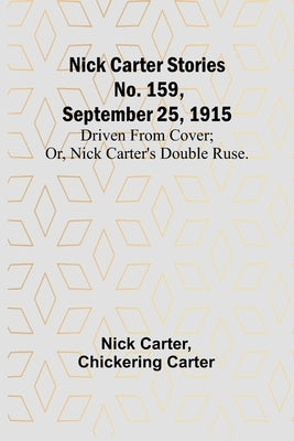 Nick Carter Stories No. 159, September 25, 1915: Driven from cover; or, Nick Carter's double ruse. by Carter, Nick