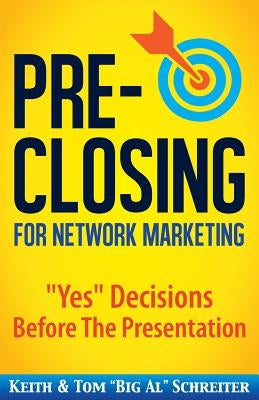 Pre-Closing for Network Marketing: Yes Decisions before the Presentation by Schreiter, Keith