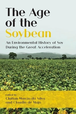 The Age of the Soybean: An Environmental History of Soy During the Great Acceleration Paperback White Horse Press