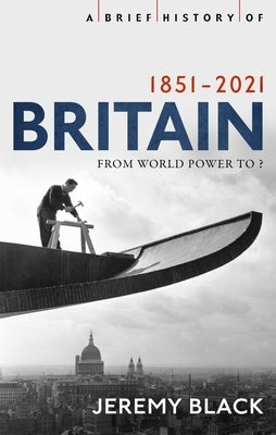 A Brief History of Britain 1851-2010: A Nation Transformed by Black, Jeremy