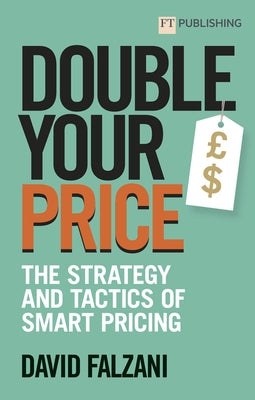 Double Your Price: The Strategy and Tactics of Smart Pricing by Falzani, David