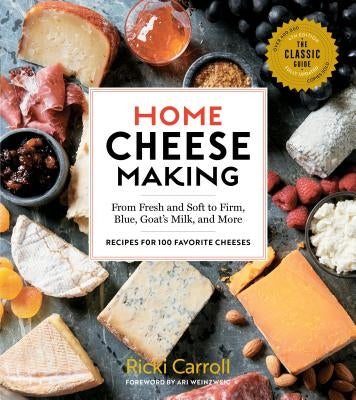 Home Cheese Making, 4th Edition: From Fresh and Soft to Firm, Blue, Goat's Milk, and More; Recipes for 100 Favorite Cheeses Paperback Storey Publishing