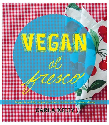 Vegan Al Fresco: Happy & Healthy Recipes for Picnics, Barbecues & Outdoor Dining Paperback Arsenal Pulp Press