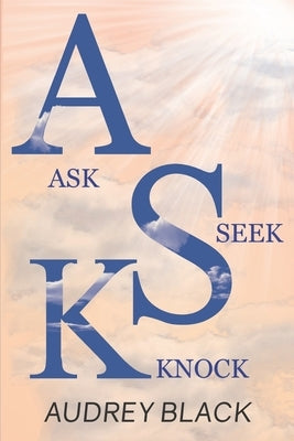 A.S.K: Ask, Seek, Knock. Paperback Independently Published
