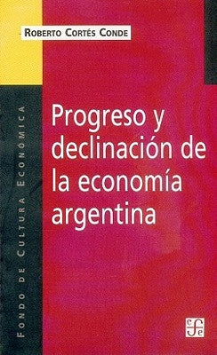 Progreso y Declinacion de la Economia Argentina: Un Analisis Historico Institucional by Conde, Roberto Cortes