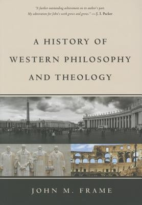 A History of Western Philosophy and Theology by Frame, John M.