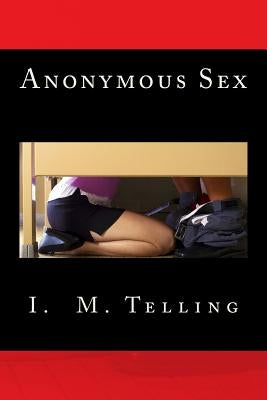 Anonymous Sex by Telling, I. M.