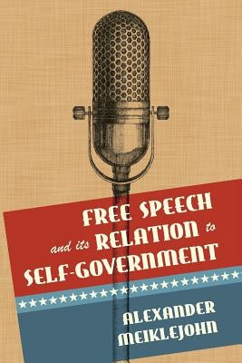 Free Speech and Its Relation to Self-Government by Meiklejohn, Alexander