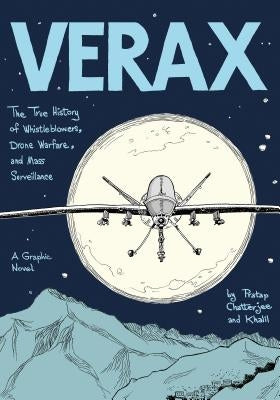 Verax: The True History of Whistleblowers, Drone Warfare, and Mass Surveillance: A Graphic Novel by Chatterjee, Pratap