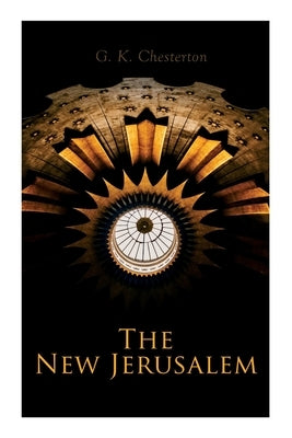 The New Jerusalem: The History of the Middle East and the Everlasting Influence of the Tumultuous Changes by Chesterton, G. K.