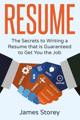 Resume: The Secrets to Writing a Resume that is Guaranteed to Get You the Job by Storey, James