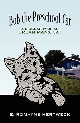 Bob the Preschool Cat: A Biography of an Urban Manx Cat by Hertweck, E. Romayne