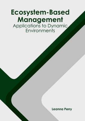 Ecosystem-Based Management: Applications to Dynamic Environments by Perry, Leanna