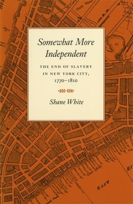 Somewhat More Independent: The End of Slavery in New York City, 1770-1810 Paperback University of Georgia Press
