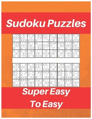 Sudoku Puzzles Super Easy To Easy: Sudoku Puzzle Book For Beginners, Contains Super Easy And Easy Puzzles Paperback Independently Published
