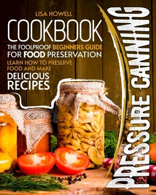 pressure canning cookbook: the foolproof beginners guide for food preservation.learn how to preserve food and make delicious recipes. Paperback Independently Published