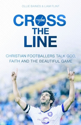 Cross the Line: Christian Footballers Talk God, Faith And The Beautiful Game Paperback SPCK Publishing