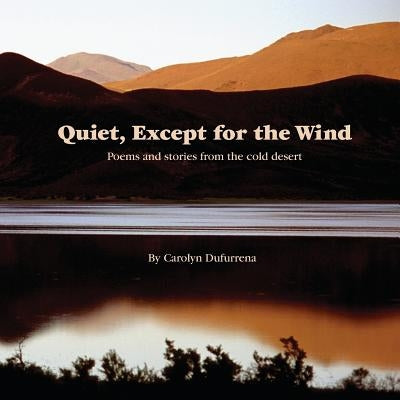 Quiet, Except for the Wind: Poems and stories from the cold desert Paperback Quinn River Press