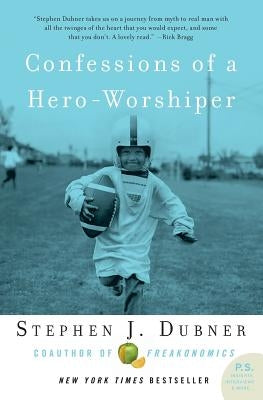 Confessions of a Hero-Worshiper by Dubner, Stephen J.