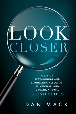 Look Closer: Ideas on Reexamining and Eliminating Personal, Relational, and Organizational Blind Spots Paperback Advantage Media Group