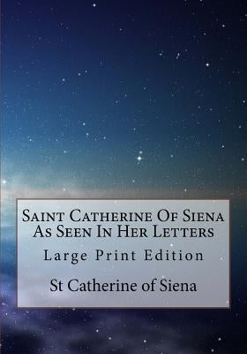 Saint Catherine Of Siena As Seen In Her Letters: Large Print Edition Paperback Createspace Independent Publishing Platform