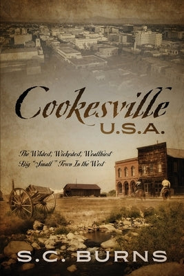 Cookesville U.S.A.: The Wildest, Wickedest, Wealthiest Big Small Town In the West by Burns, S. C.