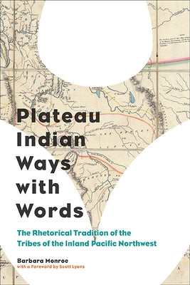 Plateau Indian Ways with Words: The Rhetorical Tradition of the Tribes of the Inland Pacific Northwest by Monroe, Barbara