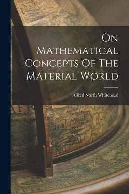 On Mathematical Concepts Of The Material World Paperback Legare Street Press