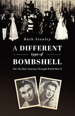 A Different Type of Bombshell: The Tin Hats' Journey Through World War II by Stanley, Ruth