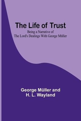 The Life of Trust: Being a Narrative of the Lord's Dealings With George Müller Paperback Alpha Edition