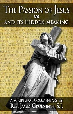 The Passion of Jesus and Its Hidden Meaning: A Scriptural Commentary on the Passion Paperback Tan Books