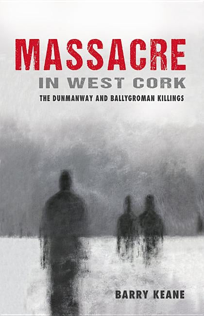 Massacre in West Cork: The Dunmanway and Ballygroman Killings Paperback Mercier Press