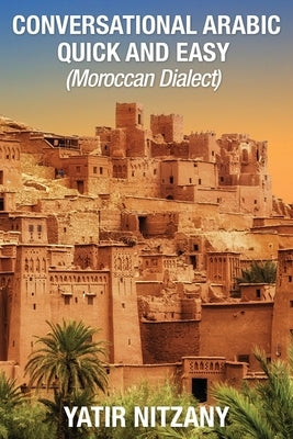 Conversational Arabic Quick and Easy: Moroccan Dialect by Nitzany, Yatir