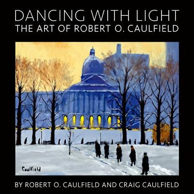 Dancing with Light: The Art of Robert O. Caulfield by Caulfield, Robert O.