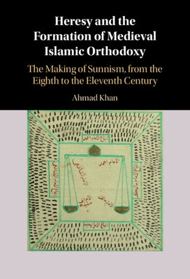 Heresy and the Formation of Medieval Islamic Orthodoxy by Khan, Ahmad