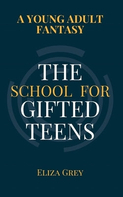 The School for Gifted Teens: A Young Adult Fantasy by Grey, Eliza