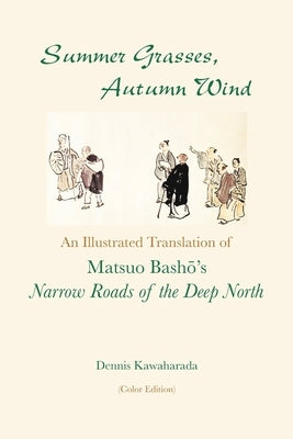 Summer Grasses, Autumn Wind: An Illustrated Translation of Basho's "Narrow Roads of the Deep North" (Oku no Hosomichi") (Color Edition) Paperback Createspace Independent Publishing Platform